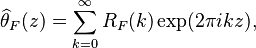 \widehat{\theta}_F (z) = \sum_{k=0}^\infty R_F(k) \exp(2\pi ikz),