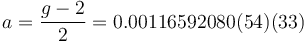 a = \frac{g-2}{2} = 0.00116592080(54)(33)