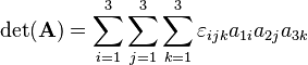 \det(\mathbf{A}) = \sum_{i=1}^3 \sum_{j=1}^3 \sum_{k=1}^3 \varepsilon_{ijk} a_{1i} a_{2j} a_{3k}