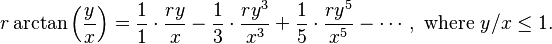 r\arctan\left(\frac{y}{x}\right) = \frac{1}{1}\cdot\frac{ry}{x} -\frac{1}{3}\cdot\frac{ry^3}{x^3} + \frac{1}{5}\cdot\frac{ry^5}{x^5} - \cdots ,\text{ where }y/x \leq 1. 