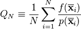  Q_N \equiv \frac{1}{N} \sum_{i=1}^N \frac{f(\overline{\mathbf{x}}_i)}{p(\overline{\mathbf{x}}_i)}