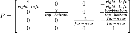 
P = 
\begin{bmatrix}
\frac{2}{right-left} & 0 & 0 & -\frac{right+left}{right-left} \\
0 & \frac{2}{top-bottom} & 0 & -\frac{top+bottom}{top-bottom} \\
0 & 0 & \frac{-2}{far-near} & -\frac{far+near}{far-near} \\
0 & 0 & 0 & 1
\end{bmatrix}
