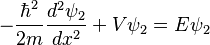  -\frac{\hbar^2}{2m}\frac{d^2\psi_2}{dx^2} + V\psi_2 =E\psi_2