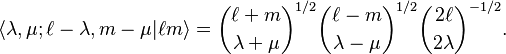 
\langle \lambda, \mu; \ell-\lambda, m-\mu| \ell m \rangle
= \binom{\ell+m}{\lambda+\mu}^{1/2} \binom{\ell-m}{\lambda-\mu}^{1/2} \binom{2\ell}{2\lambda}^{-1/2}.
