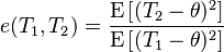 
e(T_1,T_2)
=
\frac
 {\mathrm{E} \left[ (T_2-\theta)^2 \right]}
 {\mathrm{E} \left[ (T_1-\theta)^2 \right]}
