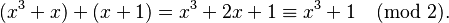 (x^3 + x) + (x + 1) = x^3 + 2x + 1 \equiv x^3 + 1 \pmod 2.