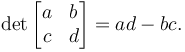 \det \begin{bmatrix}a&b\\c&d\end{bmatrix} = ad-bc.