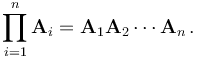  \prod_{i=1}^n \mathbf{A}_i = \mathbf{A}_1\mathbf{A}_2\cdots\mathbf{A}_n \, . 