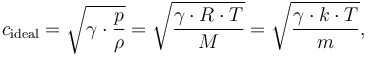 c_{\mathrm{ideal}} = \sqrt{\gamma \cdot {p \over \rho}} = \sqrt{\gamma \cdot R \cdot T \over M} = \sqrt{\gamma \cdot k \cdot T \over m},