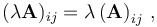  (\lambda \mathbf{A})_{ij} = \lambda\left(\mathbf{A}\right)_{ij}\,,