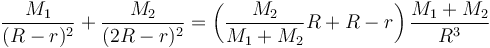 \frac{M_1}{(R-r)^2}+\frac{M_2}{(2R-r)^2}=\left(\frac{M_2}{M_1+M_2}R+R-r\right)\frac{M_1+M_2}{R^3}