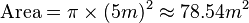 
 \mathrm{Area} = \pi \times (5m)^2 \approx 78{.}54m^2