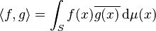  \langle f, g \rangle = \int_S f(x) \overline{g(x)} \, \mathrm{d}\mu(x)