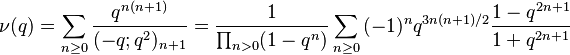 
\nu(q) = \sum_{n\ge 0} {q^{n(n+1)}\over (-q;q^2)_{n+1}} = {1\over \prod_{n>0}(1-q^n)}\sum_{n\ge 0}{(-1)^nq^{3n(n+1)/2}{1-q^{2n+1}\over 1+q^{2n+1}}}
