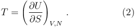 T = \left ( \frac{\partial U}{\partial S} \right )_{V, N} \, .\,\,\,\,\,\,\,\,\,\,\,\,\,\,\,\,\,\,\,\,\,\,\,\,\,\,\,\,\,\,\,\,(2)