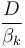 \frac{D}{\beta_k}