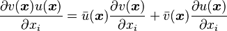 \frac{\partial v(\boldsymbol{x})u(\boldsymbol{x})}{\partial x_i} = {\bar u(\boldsymbol{x})}\frac{\partial v(\boldsymbol{x})}{\partial x_i} +
{\bar v(\boldsymbol{x})}\frac{\partial u(\boldsymbol{x})}{\partial x_i} 