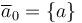 \overline{a}_0 = \left\{a\right\}