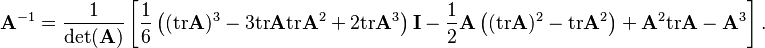  \mathbf{A}^{-1}=\frac{1}{\det (\mathbf{A})}\left[ \frac{1}{6}\left( (\mathrm{tr}\mathbf{A})^{3}-3\mathrm{tr}\mathbf{A}\mathrm{tr}\mathbf{A}^{2}+2\mathrm{tr}\mathbf{A}^{3}\right) \mathbf{I} -\frac{1}{2}\mathbf{A}\left( (\mathrm{tr}\mathbf{A})^{2}-\mathrm{tr}\mathbf{A}^{2}\right) +\mathbf{A}^{2}\mathrm{tr}\mathbf{A}-\mathbf{A}^{3}\right]. 