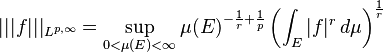 ||| f |||_{L^{p,\infty}}=\sup_{0<\mu(E)<\infty} \mu(E)^{-\frac{1}{r}+\frac{1}{p}}\left(\int_E |f|^r\,d\mu\right)^{\frac{1}{r}}