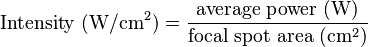 \text{Intensity } (\mathrm{W}/\mathrm{cm}^2) = \frac{\text{average power } (\mathrm{W})}{\text{focal spot area } (\mathrm{cm}^2)}