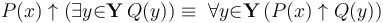 P(x) \uparrow (\exists{y}{\in}\mathbf{Y}\, Q(y)) \equiv\ \forall{y}{\in}\mathbf{Y}\, (P(x) \uparrow Q(y))