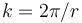 k=2\pi/r