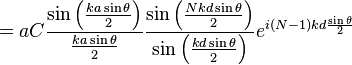 = a C \frac{\sin\left(\frac{ka\sin\theta}{2}\right)}{\frac{ka\sin\theta}{2}} \frac{\sin\left(\frac{Nkd\sin\theta}{2}\right)} {\sin\left(\frac{kd\sin\theta}{2}\right)}e^{i\left(N-1\right)kd\frac{\sin\theta}{2}} 