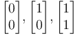 \begin{bmatrix} 0 \\ 0 \end{bmatrix}, \begin{bmatrix} 1 \\ 0 \end{bmatrix}, \begin{bmatrix} 1 \\ 1 \end{bmatrix} 