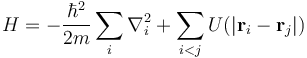 H = - \frac{\hbar^2}{2m} \sum_i \nabla_i^2 + \sum_{i < j} U(|\mathbf{r}_i - \mathbf{r}_j|) 