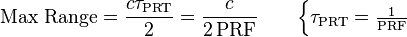 \text{Max Range} = \frac{c\tau_\text{PRT}}{2} = \frac{c}{2\,\text{PRF}} \qquad \begin{cases} \tau_\text{PRT} = \frac{1}{\text{PRF}} \end{cases}