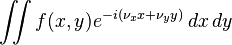 \displaystyle \iint f(x,y) e^{-i(\nu_x x+\nu_y y)}\, dx\,dy