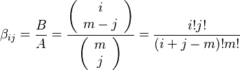  \beta_{ij} = \frac{B}{A} = \frac
{\left( \begin{array}{c} i \\ m-j \end{array} \right)}
{\left( \begin{array}{c} m \\ j \end{array} \right)}
 = \frac{i!j!}{(i+j-m)!m!}