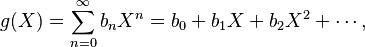 g(X) = \sum_{n=0}^\infty b_n X^n = b_0 + b_1 X + b_2 X^2 + \cdots,