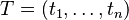 T = (t_1,\ldots,t_n) \,\!