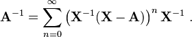 \mathbf A^{-1} = \sum_{n = 0}^\infty \left(\mathbf X^{-1} (\mathbf X - \mathbf A)\right)^n \mathbf X^{-1}~.