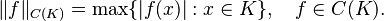  \|f\|_{C(K)} = \max \{ |f(x)| : x \in K \}, \quad f \in C(K). 