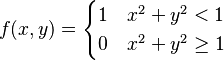 f(x,y) = \begin{cases}1 & x^2+y^2<1 \\0 & x^2+y^2 \ge 1 \end{cases}