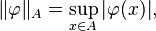 
    \|\varphi\|_A = \sup_{x\in A} |\varphi(x)|, 
  