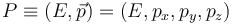 P \equiv (E, \vec{p}) = (E, p_x, p_y, p_z) 