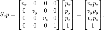 
S_vp =
\begin{bmatrix}
v_x & 0 & 0 & 0 \\
0 & v_y & 0 & 0 \\
0 & 0 & v_z & 0 \\
0 & 0 & 0 & 1 
\end{bmatrix}
\begin{bmatrix}
p_x \\ p_y \\ p_z \\ 1 
\end{bmatrix}
=
\begin{bmatrix}
v_xp_x \\ v_yp_y \\ v_zp_z \\ 1 
\end{bmatrix}.
