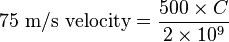 \text{75 m/s velocity} = \frac{500 \times C}{2 \times 10^9}