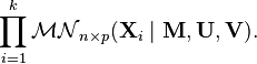 
\prod_{i=1}^k \mathcal{MN}_{n\times p}(\mathbf{X}_i\mid\mathbf{M},\mathbf{U},\mathbf{V}).
