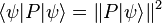 \langle\psi |P |\psi\rangle = \Vert P |\psi\rangle\Vert^2