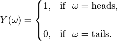 
 Y(\omega) =
\begin{cases}
1, & \text{if} \ \ \omega = \text{heads} ,\\
\\
 0, & \text{if} \ \ \omega = \text{tails} .
\end{cases}
 