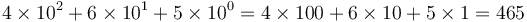 4\times 10^2 + 6\times 10^1 + 5\times 10^0 = 4\times 100 + 6\times 10 + 5\times 1 = 465