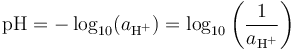 \mathrm{pH} = - \log_{10}(a_{\textrm{H}^+}) = \log_{10}\left(\frac{1}{a_{\textrm{H}^+}}\right)