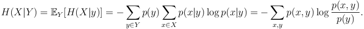  H(X|Y) = \mathbb E_Y [H(X|y)] = -\sum_{y \in Y} p(y) \sum_{x \in X} p(x|y) \log p(x|y) = -\sum_{x,y} p(x,y) \log \frac{p(x,y)}{p(y)}.