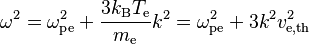 
\omega^2 =\omega_{\mathrm{pe}}^2 +\frac{3k_\mathrm{B}T_{\mathrm{e}}}{m_\mathrm{e}}k^2=\omega_{\mathrm{pe}}^2 + 3 k^2 v_{\mathrm{e,th}}^2
