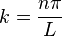  k = \frac{n\pi}{L} 